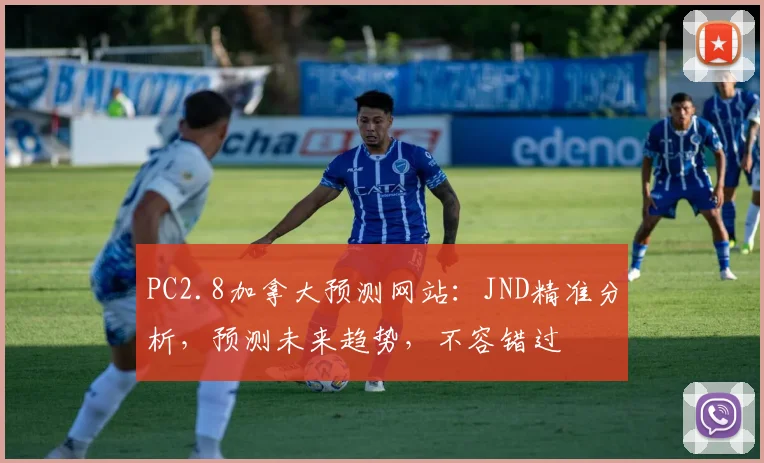PC2.8加拿大预测网站：JND精准分析，预测未来趋势，不容错过